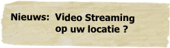 Nieuws:  Video Streaming 
                op uw locatie ?